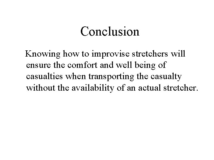 Conclusion Knowing how to improvise stretchers will ensure the comfort and well being of