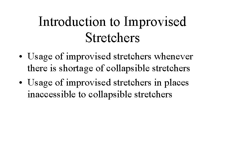 Introduction to Improvised Stretchers • Usage of improvised stretchers whenever there is shortage of