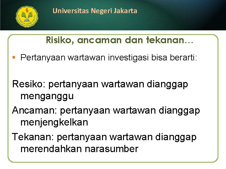 Universitas Negeri Jakarta Risiko, ancaman dan tekanan… § Pertanyaan wartawan investigasi bisa berarti: Resiko: