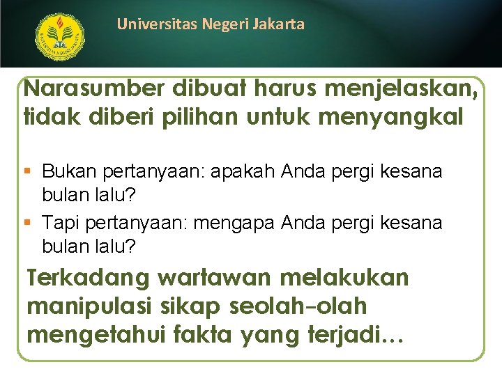 Universitas Negeri Jakarta Narasumber dibuat harus menjelaskan, tidak diberi pilihan untuk menyangkal § Bukan