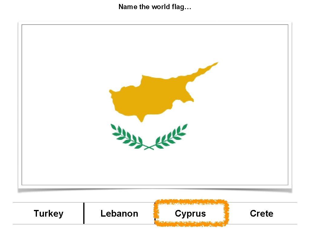 Name the world flag… Turkey Lebanon Cyprus Crete 