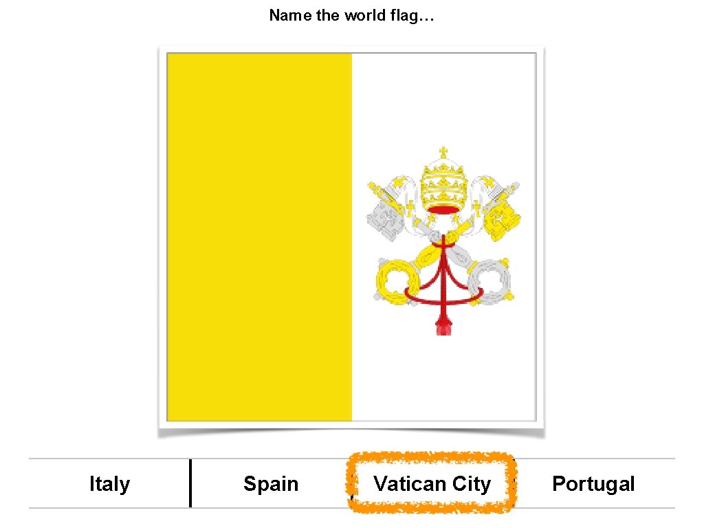 Name the world flag… Italy Spain Vatican City Portugal 