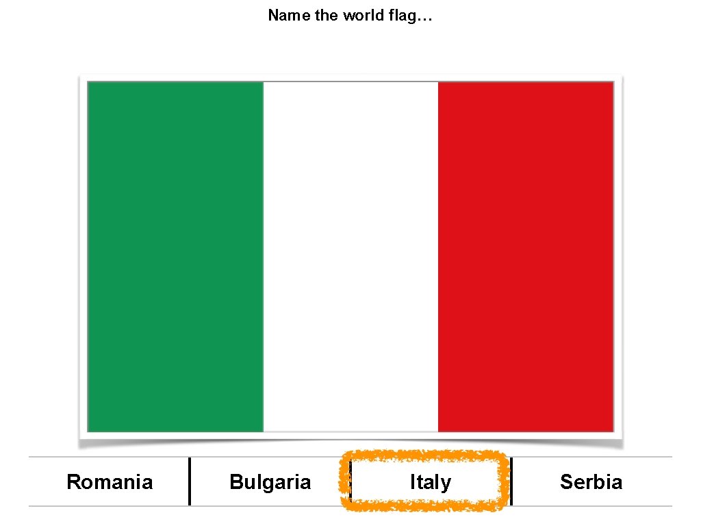 Name the world flag… Romania Bulgaria Italy Serbia 