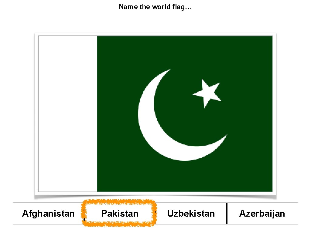 Name the world flag… Afghanistan Pakistan Uzbekistan Azerbaijan 