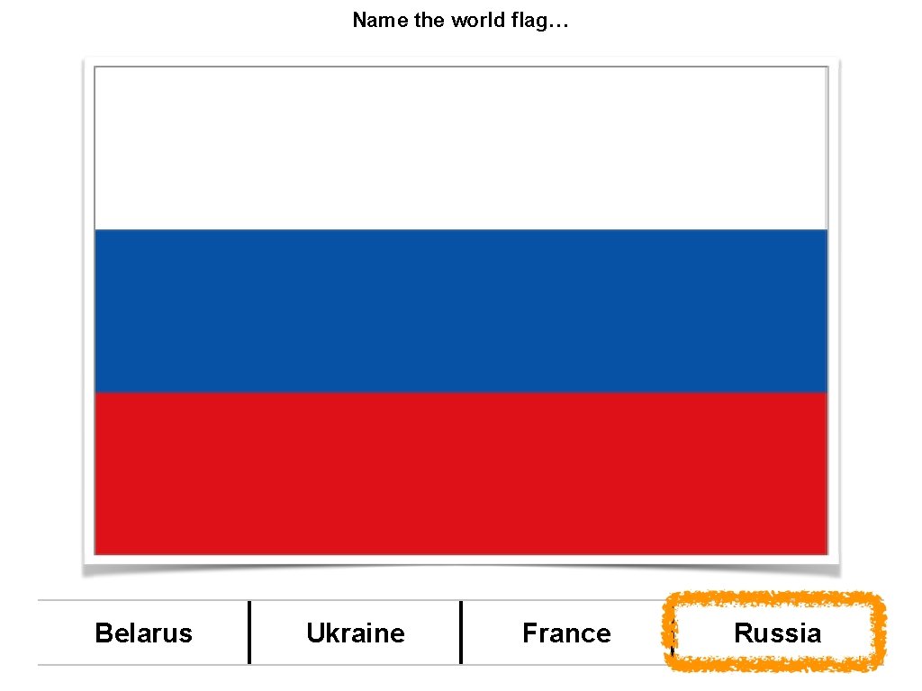 Name the world flag… Belarus Ukraine France Russia 