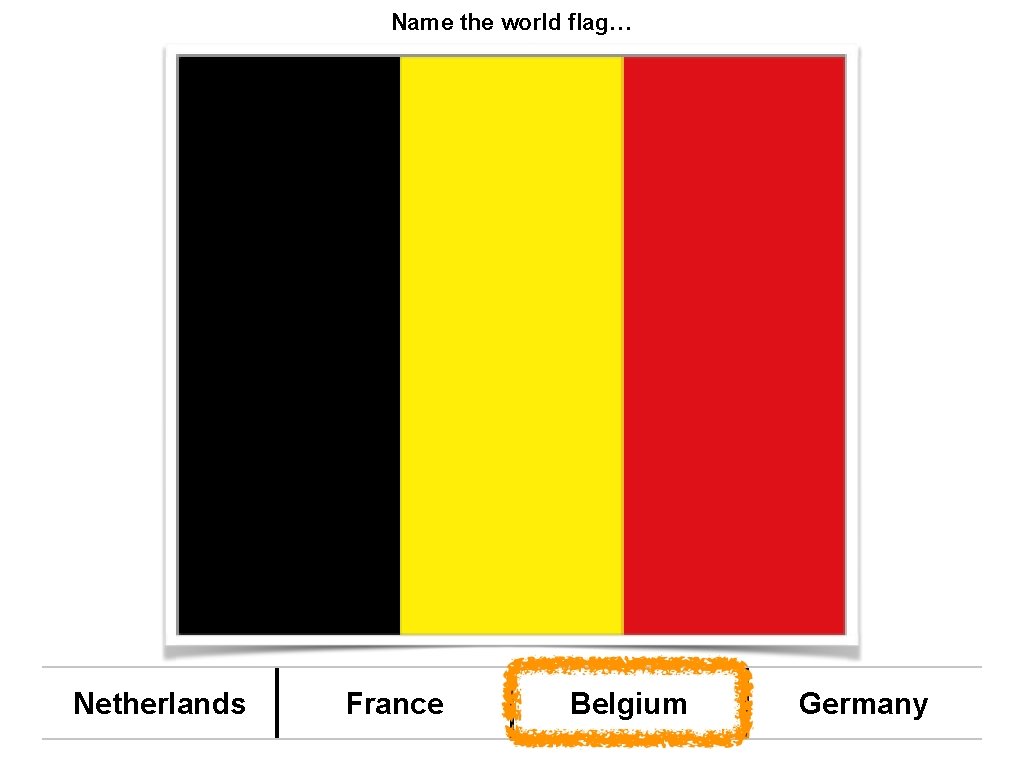 Name the world flag… Netherlands France Belgium Germany 