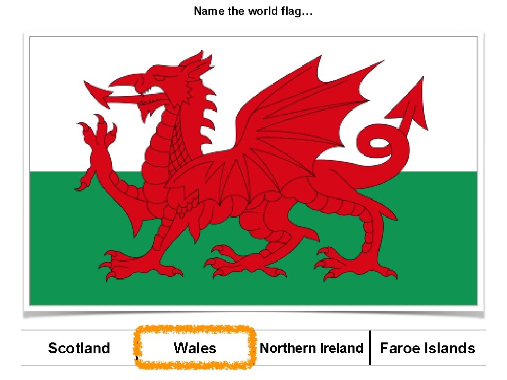 Name the world flag… Scotland Wales Northern Ireland Faroe Islands 