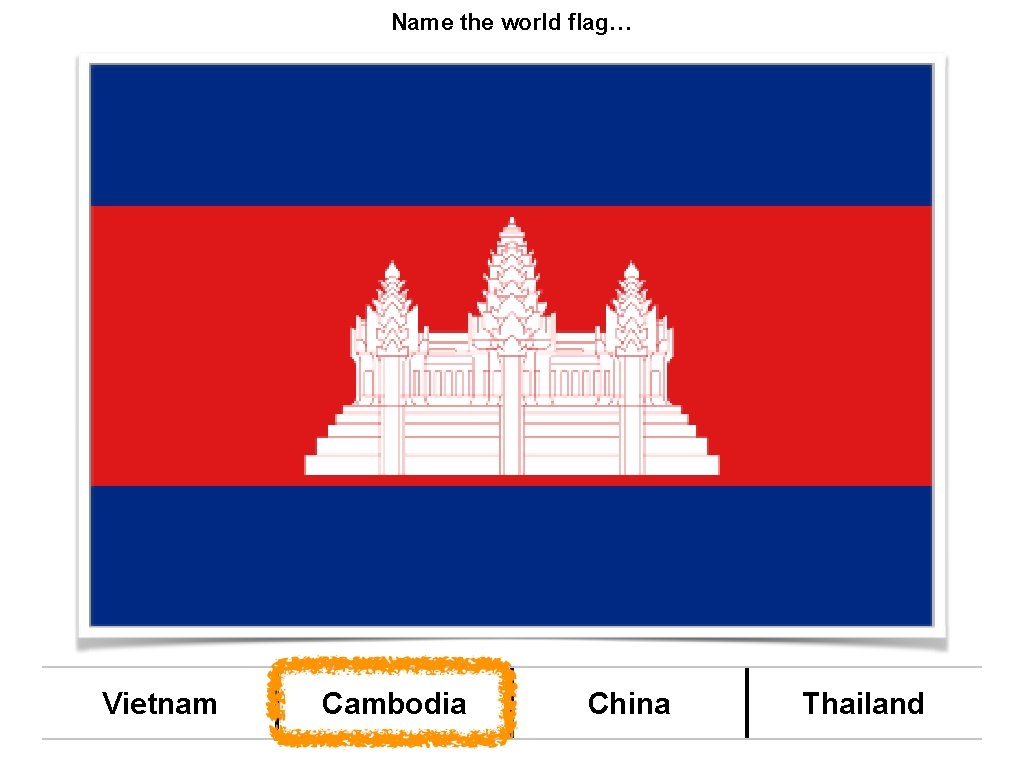 Name the world flag… Vietnam Cambodia China Thailand 
