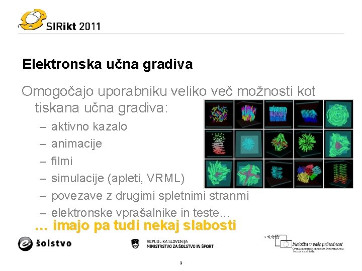 Elektronska učna gradiva Omogočajo uporabniku veliko več možnosti kot tiskana učna gradiva: – –