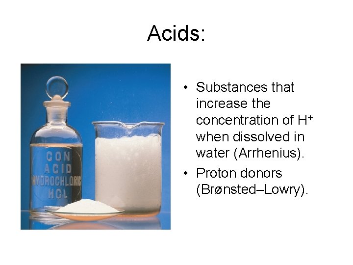 Acids: • Substances that increase the concentration of H+ when dissolved in water (Arrhenius).