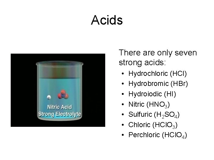 Acids There are only seven strong acids: • • Hydrochloric (HCl) Hydrobromic (HBr) Hydroiodic
