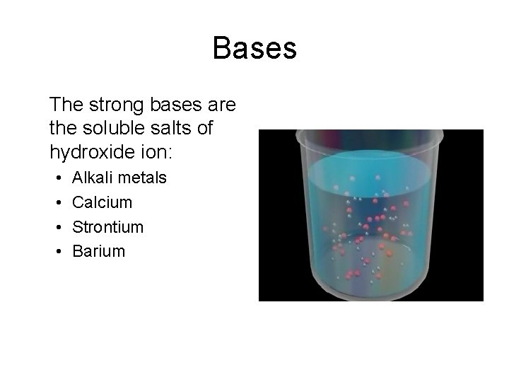 Bases The strong bases are the soluble salts of hydroxide ion: • • Alkali