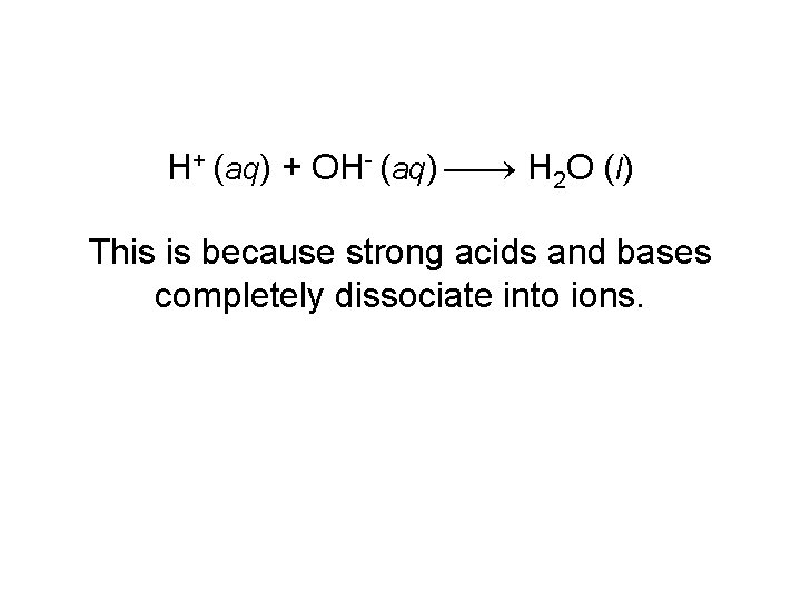 H+ (aq) + OH- (aq) H 2 O (l) This is because strong acids