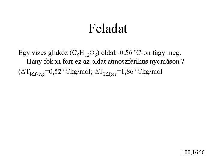 Feladat Egy vizes glükóz (C 6 H 12 O 6) oldat -0. 56 ºC-on