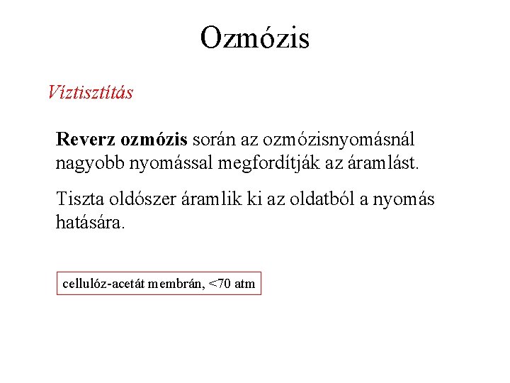 Ozmózis Víztisztítás Reverz ozmózis során az ozmózisnyomásnál nagyobb nyomással megfordítják az áramlást. Tiszta oldószer