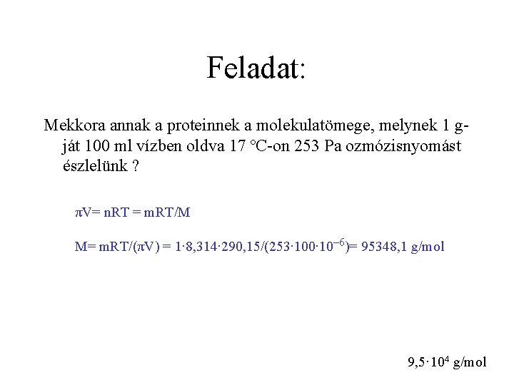 Feladat: Mekkora annak a proteinnek a molekulatömege, melynek 1 gját 100 ml vízben oldva