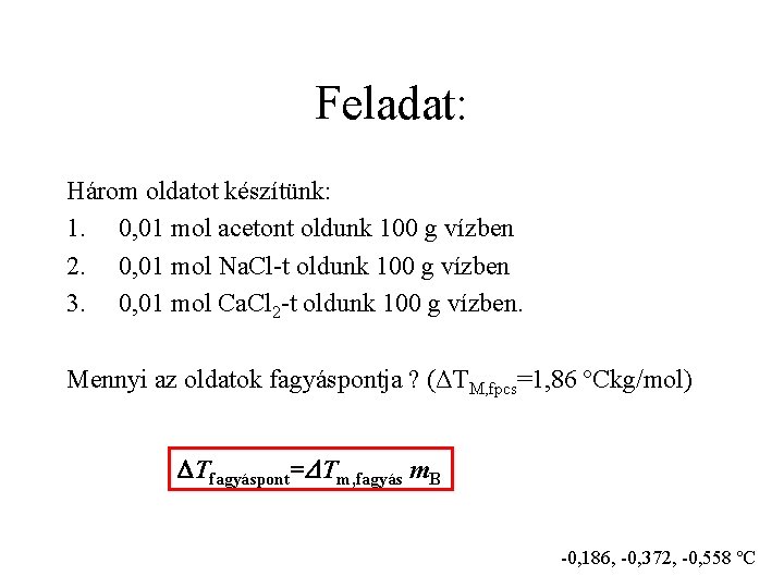 Feladat: Három oldatot készítünk: 1. 0, 01 mol acetont oldunk 100 g vízben 2.