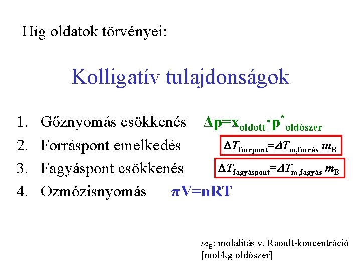 Híg oldatok törvényei: Kolligatív tulajdonságok 1. 2. 3. 4. Gőznyomás csökkenés Δp=xoldott·p*oldószer DTforrpont=DTm, forrás