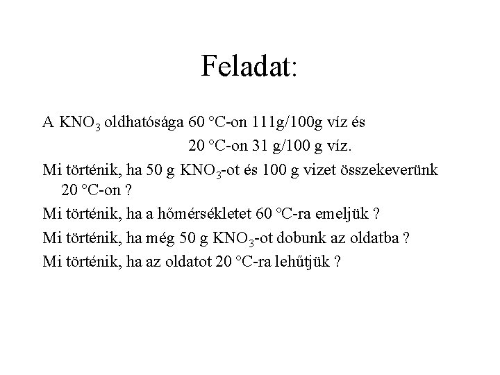 Feladat: A KNO 3 oldhatósága 60 ºC-on 111 g/100 g víz és 20 ºC-on