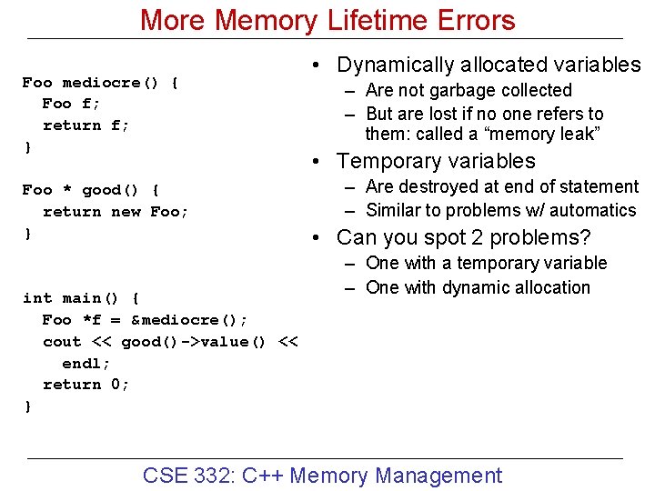 More Memory Lifetime Errors Foo mediocre() { Foo f; return f; } Foo *