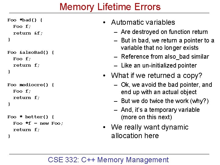 Memory Lifetime Errors Foo *bad() { Foo f; return &f; } • Automatic variables