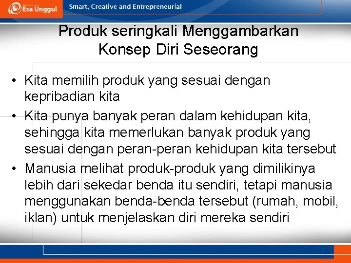 Produk seringkali Menggambarkan Konsep Diri Seseorang • Kita memilih produk yang sesuai dengan kepribadian