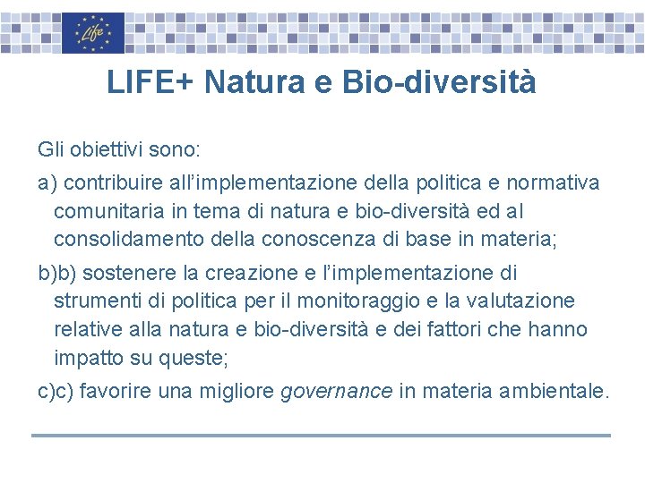 LIFE+ Natura e Bio-diversità Gli obiettivi sono: a) contribuire all’implementazione della politica e normativa