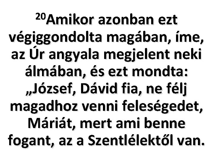 20 Amikor azonban ezt végiggondolta magában, íme, az Úr angyala megjelent neki álmában, és