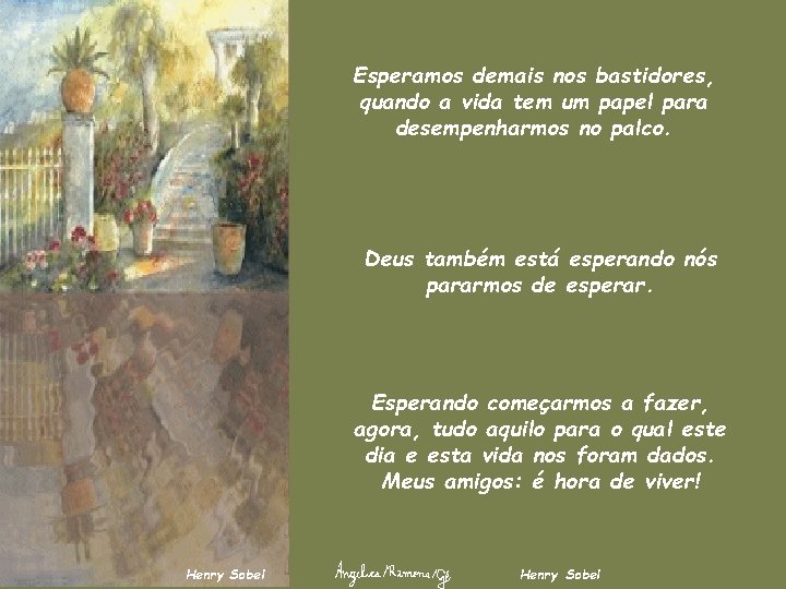 Esperamos demais nos bastidores, quando a vida tem um papel para desempenharmos no palco.