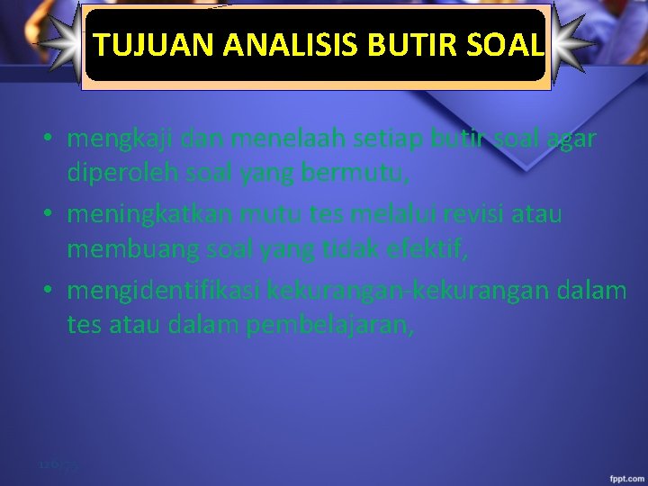  TUJUAN ANALISIS BUTIR SOAL • mengkaji dan menelaah setiap butir soal agar diperoleh