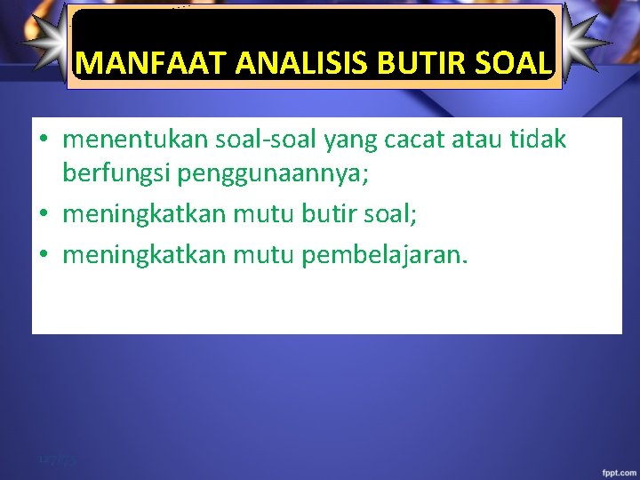  MANFAAT ANALISIS BUTIR SOAL • menentukan soal-soal yang cacat atau tidak berfungsi penggunaannya;