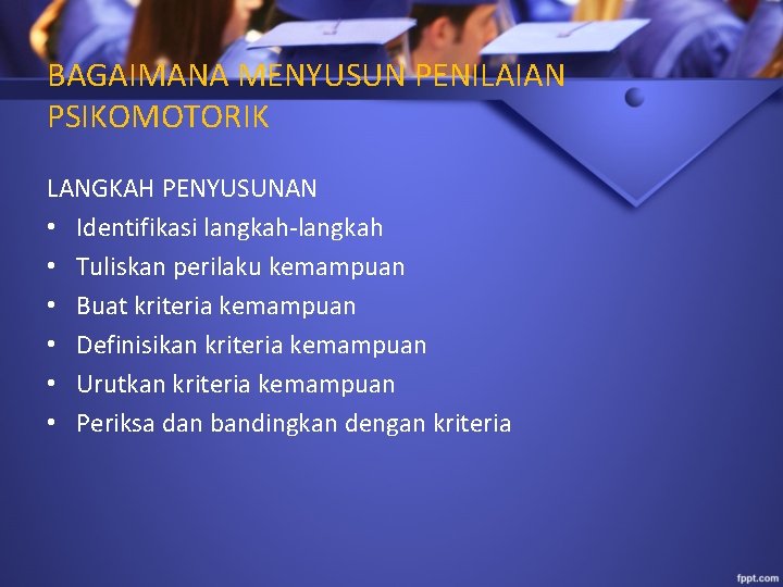 BAGAIMANA MENYUSUN PENILAIAN PSIKOMOTORIK LANGKAH PENYUSUNAN • Identifikasi langkah-langkah • Tuliskan perilaku kemampuan •