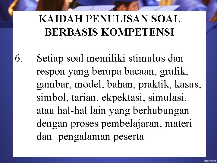 KAIDAH PENULISAN SOAL BERBASIS KOMPETENSI 6. Setiap soal memiliki stimulus dan respon yang berupa