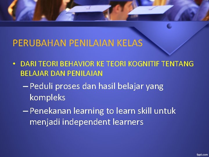 PERUBAHAN PENILAIAN KELAS • DARI TEORI BEHAVIOR KE TEORI KOGNITIF TENTANG BELAJAR DAN PENILAIAN