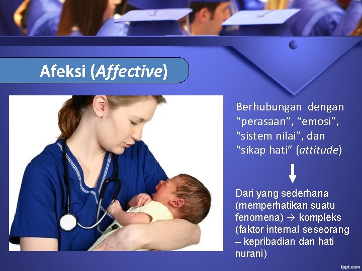 Afeksi (Affective) Berhubungan dengan “perasaan”, “emosi”, “sistem nilai”, dan “sikap hati” (attitude) Dari yang