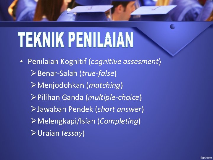  • Penilaian Kognitif (cognitive assesment) ØBenar-Salah (true-false) ØMenjodohkan (matching) ØPilihan Ganda (multiple-choice) ØJawaban