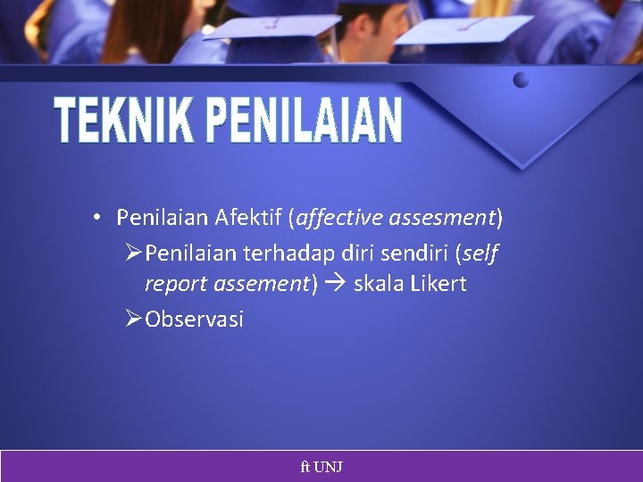  • Penilaian Afektif (affective assesment) ØPenilaian terhadap diri sendiri (self report assement) skala