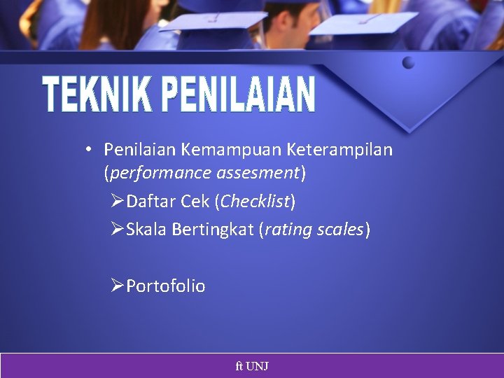  • Penilaian Kemampuan Keterampilan (performance assesment) ØDaftar Cek (Checklist) ØSkala Bertingkat (rating scales)