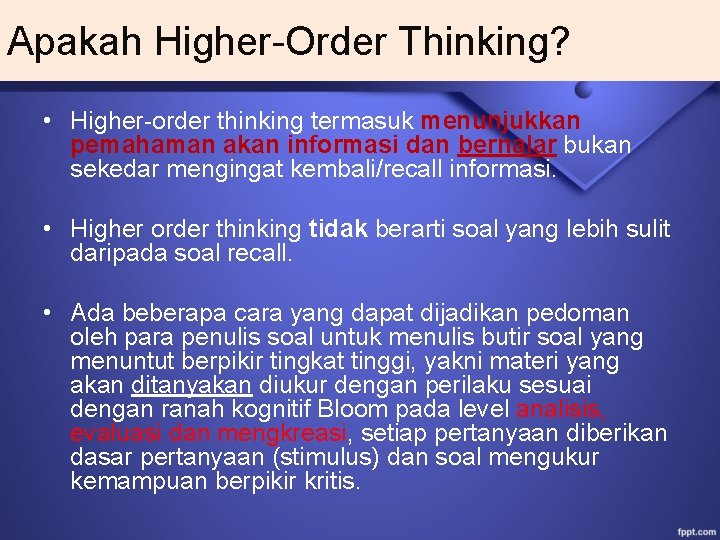 Apakah Higher-Order Thinking? • Higher-order thinking termasuk menunjukkan pemahaman akan informasi dan bernalar bukan