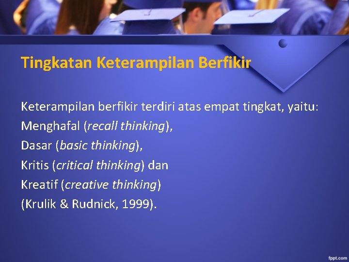 Tingkatan Keterampilan Berfikir Keterampilan berfikir terdiri atas empat tingkat, yaitu: Menghafal (recall thinking), Dasar