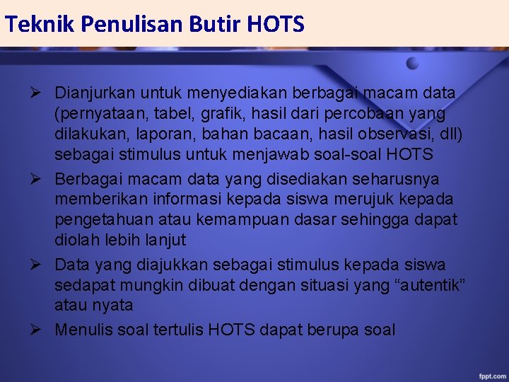 Teknik Penulisan Butir HOTS Ø Dianjurkan untuk menyediakan berbagai macam data (pernyataan, tabel, grafik,