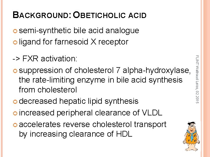 BACKGROUND: OBETICHOLIC ACID semi-synthetic bile acid analogue ligand for farnesoid X receptor FLINT Waltraud