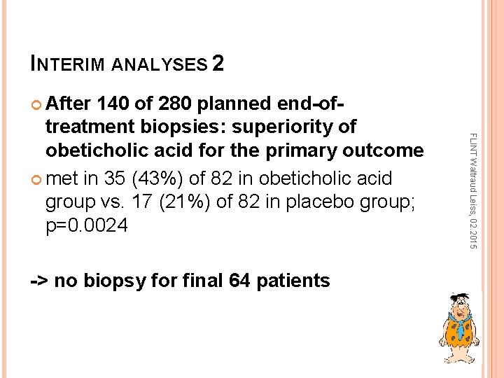 INTERIM ANALYSES 2 After -> no biopsy for final 64 patients FLINT Waltraud Leiss,