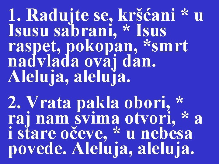 1. Radujte se, kršćani * u Isusu sabrani, * Isus raspet, pokopan, *smrt nadvlada