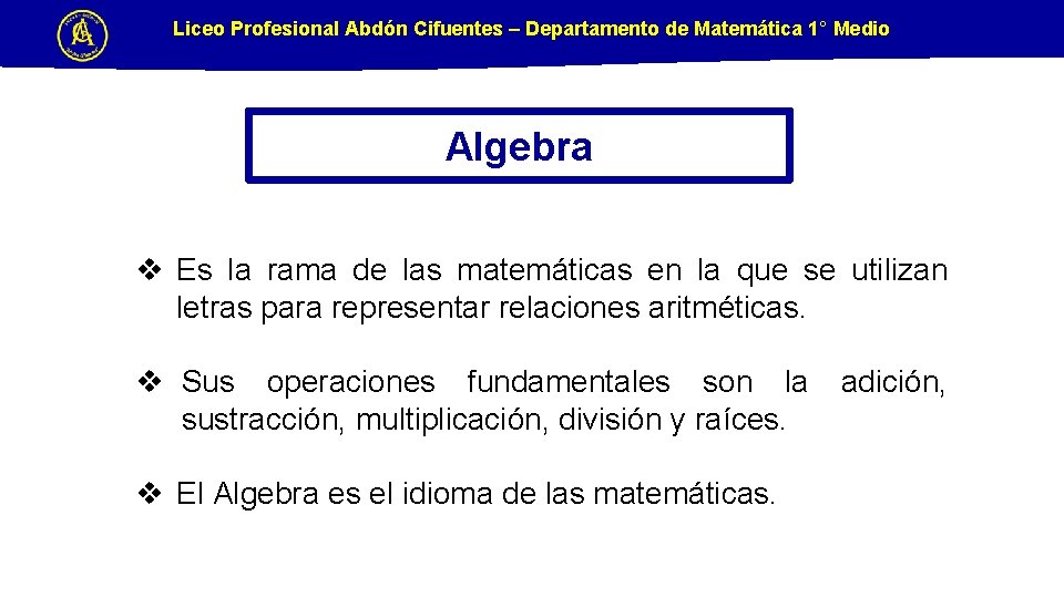 Liceo Profesional Abdón Cifuentes – Departamento de Matemática 1° Medio Algebra v Es la