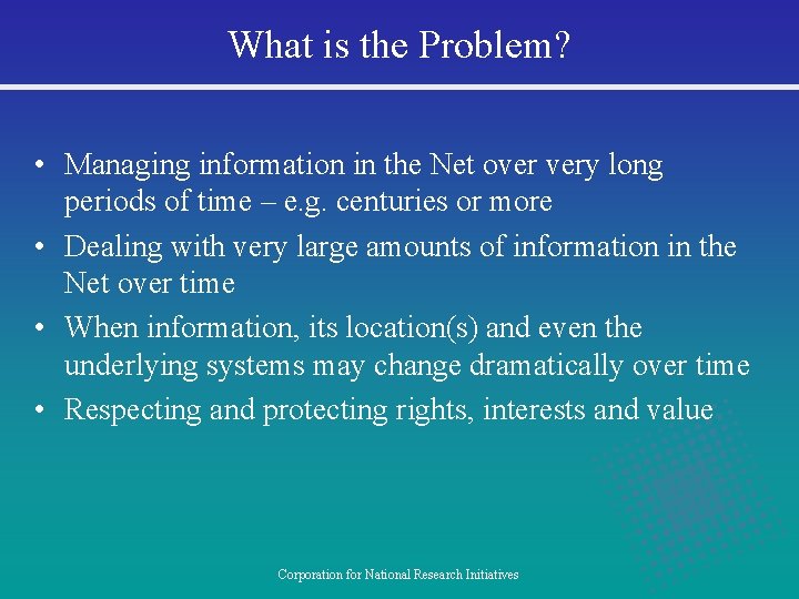 What is the Problem? • Managing information in the Net over very long periods