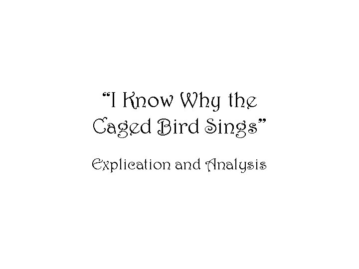 “I Know Why the Caged Bird Sings” Explication and Analysis 