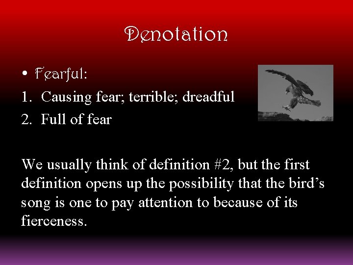 Denotation • Fearful: 1. Causing fear; terrible; dreadful 2. Full of fear We usually
