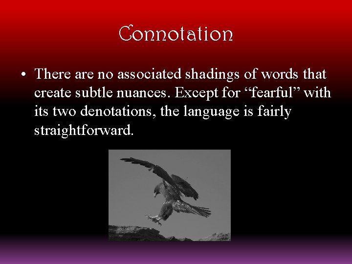 Connotation • There are no associated shadings of words that create subtle nuances. Except