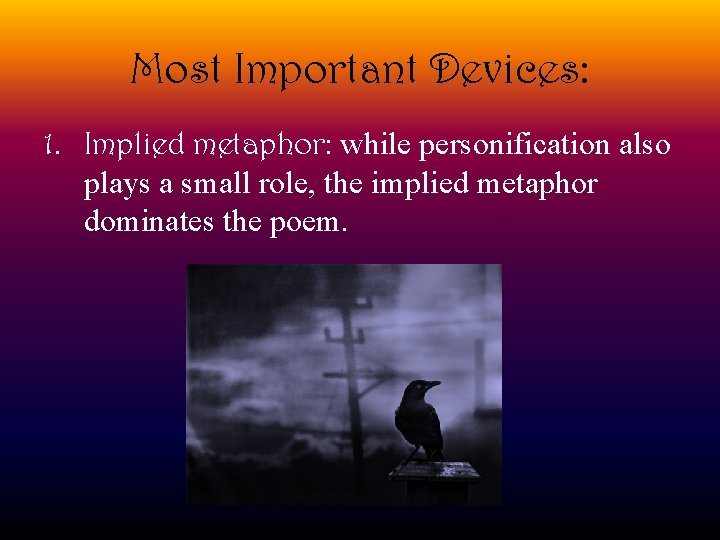 Most Important Devices: 1. Implied metaphor: while personification also plays a small role, the